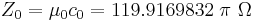 Z_{0} = \mu_{0} c_0 = 119.9169832 \; \pi \ \Omega