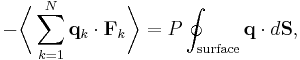 
-\biggl\langle\sum_{k=1}^{N} \mathbf{q}_{k} \cdot \mathbf{F}_{k}\biggr\rangle = P \oint_{\mathrm{surface}} \mathbf{q} \cdot d\mathbf{S},
