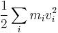 \frac {1} {2}\sum_{i} m_i v_i^2