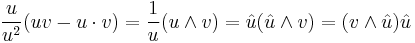 
 \frac{  u }{{ u}^2} (  u  v -  u \cdot  v)
= \frac{1}{ u} (  u \wedge  v )
=  \hat{u} (  \hat{u} \wedge  v )
= (  v \wedge  \hat{u} )  \hat{u} 
