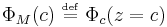 \Phi_M(c) \ \overset{\underset{\mathrm{def}}{}}{=} \ \Phi_c(z=c)\,