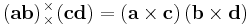  \left(\mathbf{ab}\right)
\!\!\!\begin{array}{c}
 _\times  \\
 ^\times 
\end{array}\!\!\!
\left(\mathbf{cd}\right)=\left(\mathbf{a}\times\mathbf{c}\right)\left(\mathbf{b}\times \mathbf{d}\right)