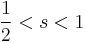  \frac{1}{2}<s<1