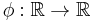 \phi:\mathbb{R}\to\mathbb{R}