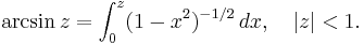 
\arcsin z =
\int_0^z (1 - x^2)^{-1/2}\,dx, \quad |z| < 1.
