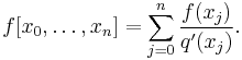 
f[x_0,\dots,x_n] = \sum_{j=0}^{n} \frac{f(x_j)}{q'(x_j)}.
