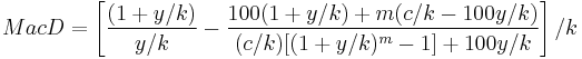 MacD = \left[ \frac {(1%2By/k)}{y/k} - \frac {100(1%2By/k)%2Bm(c/k-100y/k)}{(c/k)[(1%2By/k)^m-1]%2B100y/k} \right ] / k