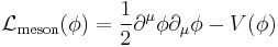 \mathcal{L}_\mathrm{meson}(\phi) = 
\frac{1}{2}\partial^\mu \phi \partial_\mu \phi -V(\phi)