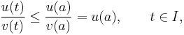 \frac{u(t)}{v(t)}\le \frac{u(a)}{v(a)}=u(a),\qquad t\in I,