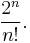 \frac{2^n}{n!}.