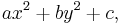  ax^2 %2B by^2 %2B c , \,\!