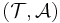 (\mathcal{T}, \mathcal{A})