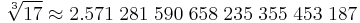  \sqrt[3]{17} \approx2.571 \; 281 \; 590 \; 658 \; 235 \; 355 \; 453 \; 187 