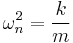 
\omega_n^2 = \frac{k}{m} \,
