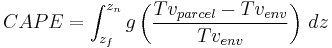 CAPE = \int_{z_f}^{z_n} g \left(\frac{Tv_{parcel} - Tv_{env}}{Tv_{env}}\right) \, dz