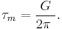  \tau_m = \frac {G} {2 \pi\ }. \, 