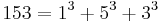 153 = 1^3 %2B 5^3 %2B 3^3