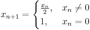  x_{n%2B1} = 
\begin{cases}
\frac{x_n}{2}, & x_n \ne 0\\
1, & x_n=0
\end{cases}