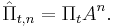 \hat{\Pi}_{t,n} = \Pi_tA^n.\,