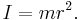 I = mr^2.