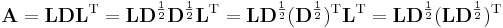 \mathbf{A = L D L}^\mathrm{T} = \mathbf L \mathbf D^{\frac 1 2} \mathbf D^{\frac 1 2} \mathbf L^\mathrm{T} =
\mathbf L \mathbf D^{\frac 1 2} (\mathbf D^{\frac 1 2})^\mathrm{T} \mathbf L^\mathrm{T} =
\mathbf L \mathbf D^{\frac 1 2} (\mathbf L \mathbf D^{\frac 1 2})^\mathrm{T}
