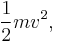 \frac{1}{2}mv^2,