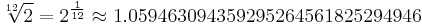 \sqrt[12]{2}=2^{\frac{1}{12}}\approx 1.059463094359295264561825294946