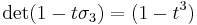  \det(1-t\sigma_3) = (1-t^3)