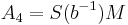 \displaystyle A_4=S(b^{-1})M