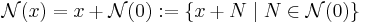 \mathcal{N}(x)= x %2B \mathcal{N}(0)�:= \{x %2B N \mid N \in \mathcal{N}(0) \}