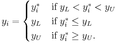  y_i = \begin{cases} 
    y_i^* & \textrm{if} \; y_L<y_i^* <y_U \\ 
    y_L   & \textrm{if} \; y_i^* \leq y_L \\
    y_U   & \textrm{if} \; y_i^* \geq y_U.
\end{cases}