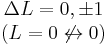 \begin{matrix}\Delta L = 0, \pm 1 \\ (L = 0 \not \leftrightarrow 0)\end{matrix}