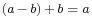 \scriptstyle \left(a \,-\, b\right) \,%2B\, b \;=\; a