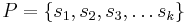 P = \{s_1,s_2,s_3,\dots s_k\}