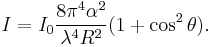 I = I_0 \frac{8\pi^4\alpha^2}{\lambda^4 R^2}(1%2B\cos^2\theta).