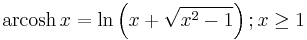 \operatorname {arcosh} \, x=\ln \left( x%2B\sqrt{x^{2}-1} \right);x\ge 1