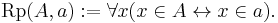 \mathrm{Rp}(A,a)�:= \forall x(x \in A \leftrightarrow x \in a).