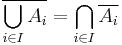 \overline{\bigcup_{i \in I} A_{i}}=\bigcap_{i \in I} \overline{A_{i}}