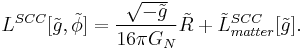 L^{SCC}[\tilde{g},\tilde{\phi }]=\frac{\sqrt{-\tilde{g}}}{16\pi
G_{N}}\tilde{R}%2B\tilde{L}_{matter}^{SCC}[\tilde{g}].