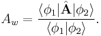  A_w = \frac{\langle\phi_1|\hat{\mathbf{A}}|\phi_2\rangle}{\langle\phi_1|\phi_2\rangle}.