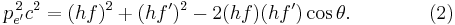 p_{e'}^{\, 2}c^2 = (h f)^2 %2B (h f')^2 - 2(hf)(h f')\cos{\theta}. \qquad\qquad (2) 