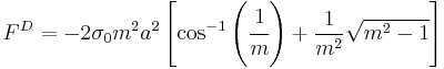 
   F^D = -2\sigma_0 m^2a^2\left[\cos^{-1}\left(\cfrac{1}{m}\right) %2B \frac{1}{m^2}\sqrt{m^2 - 1}\right]
 