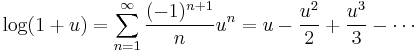 
\log(1%2Bu)=\sum_{n=1}^\infty \frac{(-1)^{n%2B1}}{n} u^n
= u - \frac{u^2}{2} %2B \frac{u^3}{3} - \cdots \,
