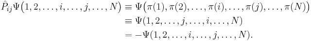 
\begin{align}
\hat{P}_{ij} \Psi\big(1,2,\ldots,i, \ldots,j,\ldots, N\big)& \equiv \Psi\big(\pi(1),\pi(2),\ldots,\pi(i), \ldots,\pi(j),\ldots, \pi(N)\big)  \\
&\equiv \Psi(1,2,\ldots,j, \ldots,i,\ldots, N) \\
&=  - \Psi(1,2,\ldots,i, \ldots,j,\ldots, N).
\end{align}
