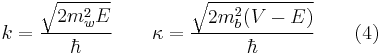  k = \frac {\sqrt{2 m_w^2 E}} {\hbar} \quad \quad \kappa = \frac {\sqrt{2 m_b^2 (V-E)}} {\hbar} \quad \quad (4)