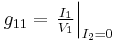 g_{11} = \left. \tfrac{I_{1}}{V_{1}} \right|_{I_{2}=0} 