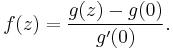 f(z)=\frac{g(z)-g(0)}{g'(0)}.\,