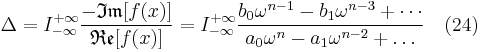 \Delta = I_{-\infty}^{%2B\infty}\frac{-\mathfrak{Im}[f(x)]}{\mathfrak{Re}[f(x)]}= I_{-\infty}^{%2B\infty}\frac{b_0\omega^{n-1}-b_1\omega^{n-3}%2B\cdots}{a_0\omega^n-a_1\omega^{n-2}%2B\ldots}  \quad (24)\,