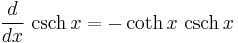  \frac{d}{dx}\ \hbox{csch}\,x = - \coth x \ \hbox{csch}\,x \,