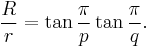 {R\over r} = \tan\frac{\pi}{p}\tan\frac{\pi}{q}.